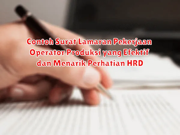 Contoh Surat Lamaran Pekerjaan Operator Produksi yang Efektif dan Menarik Perhatian HRD